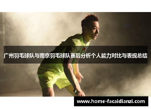 广州羽毛球队与南京羽毛球队赛后分析个人能力对比与表现总结