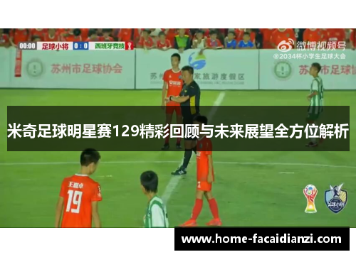 米奇足球明星赛129精彩回顾与未来展望全方位解析