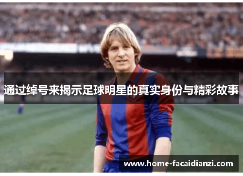 通过绰号来揭示足球明星的真实身份与精彩故事