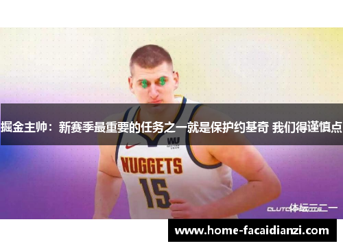 掘金主帅:新赛季最重要的任务之一就是保护约基奇 我们得谨慎点 掘金主帅:新赛季最重要的任务之一就是保护约基奇 我们得谨慎点