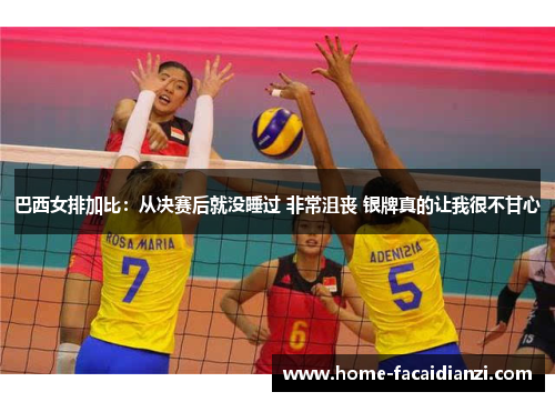 巴西女排加比:从决赛后就没睡过 非常沮丧 银牌真的让我很不甘心 巴西女排加比:从决赛后就没睡过 非常沮丧 银牌真的让我很不甘心